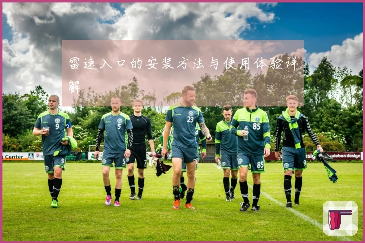 雷速入口的安装方法与使用体验详解