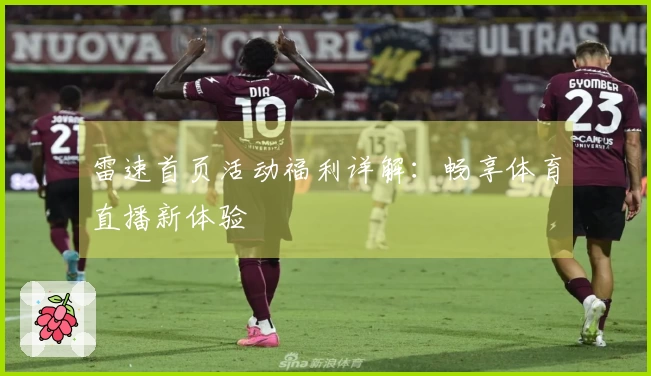雷速首页活动福利详解:畅享体育直播新体验